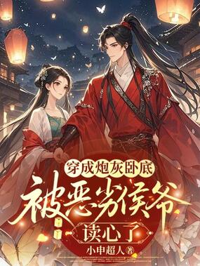 穿成炮灰卧底，被恶劣侯爷读心了在线阅读