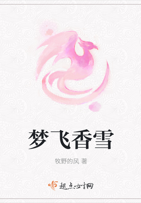 梦飞香雪最新章节全文无弹窗在线阅读-QQ阅读男生玄幻网