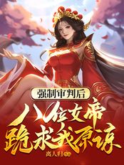 强制审判后,八位女帝跪求我原谅在线阅读