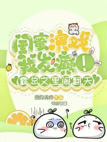 閨蜜演戲我發癲！霸總文里鬧翻天