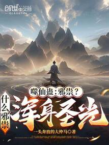 噬仙蠱:邪祟?什么邪祟渾身圣光