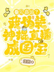 看见命运?我伪装神棍直播成国宝在线阅读