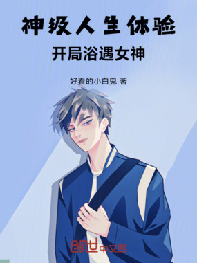 神级人生体验:开局浴室遇女神在线阅读