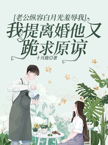 老公縱容白月光羞辱我，我提離婚他又跪求原諒