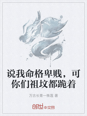 说我命格卑贱，可你们祖坟都跪着在线阅读