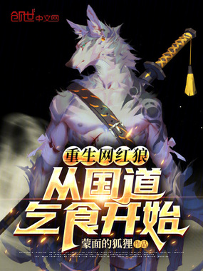 重生网红狼：从国道乞食开始在线阅读