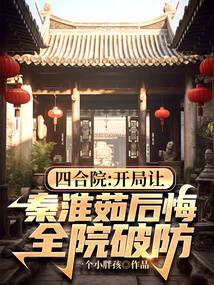 四合院:開(kāi)局讓秦淮茹后悔,全院破防