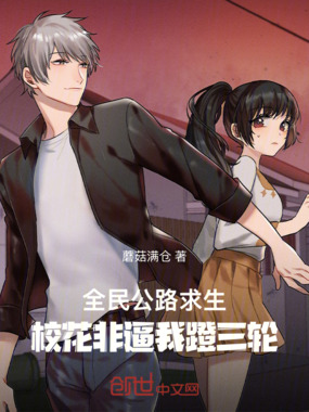 全民公路求生：校花非逼我蹬三轮在线阅读