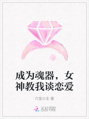 成为魂器,女神教我谈恋爱在线阅读