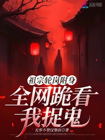 祖宗輪崗附身,全網跪看我捉鬼