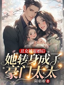 丑女被退婚后,她轉(zhuǎn)身成了豪門太太