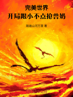 完美世界：开局跟小不点抢兽奶在线阅读
