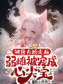 被獸夫撿走后，弱雌被寵成心尖寶
