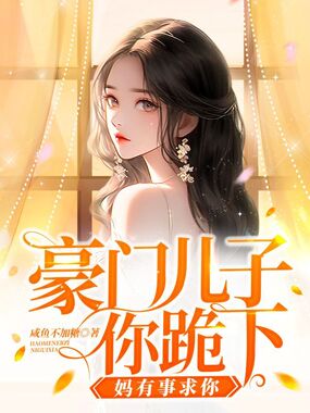 豪门儿子你跪下，妈有事求你在线阅读