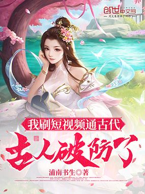 我刷短视频通古代,古人破防了在线阅读