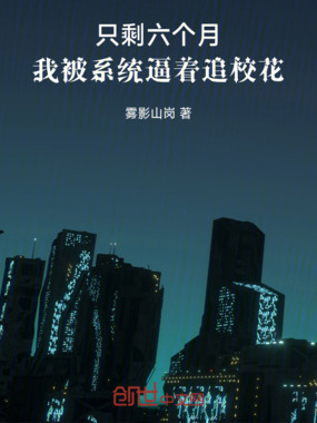 只剩六个月，我被系统逼着追校花在线阅读