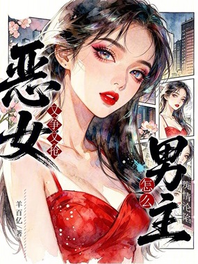 恶女又争又抢,怎么男主痴情沦陷在线阅读