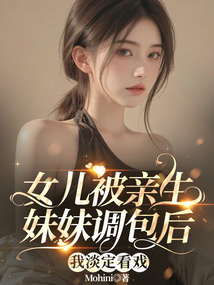 女兒被親生妹妹調包后，我淡定看戲