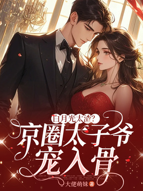 白月光太渣？京圈太子爷宠入骨在线阅读