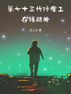 第七十三代修理工，在线弑神在线阅读