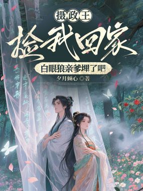 摄政王捡我回家,白眼狼亲爹埋了吧在线阅读