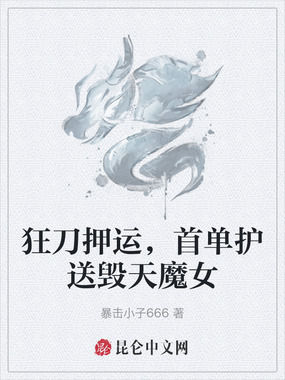 狂刀押运,首单护送毁天魔女在线阅读
