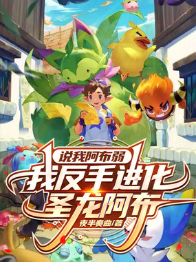说我阿布弱，我反手进化圣龙阿布在线阅读