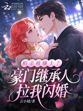 相亲被嫌土?豪门继承人拉我闪婚在线阅读