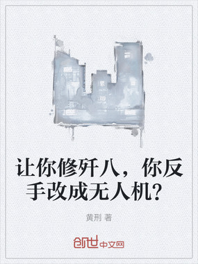 让你修歼八,你反手改成无人机?在线阅读
