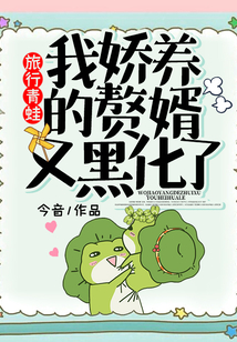 旅行青蛙：我嬌養的贅婿又黑化了