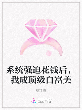 系统强迫花钱后,我成顶级白富美在线阅读
