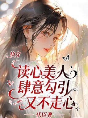 快穿：读心美人肆意勾引又不走心在线阅读