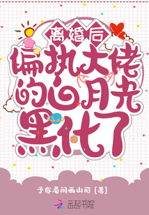 離婚后，偏執(zhí)大佬的白月光黑化了