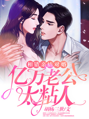 相错亲结对婚,亿万老公太粘人在线阅读