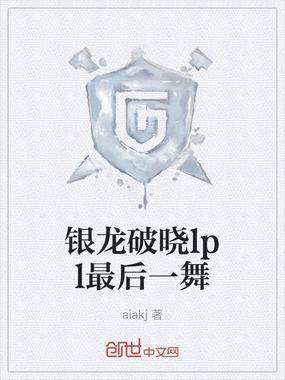 银龙破晓lpl最后一舞在线阅读