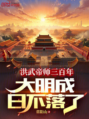 洪武帝师三百年,大明成日不落了在线阅读