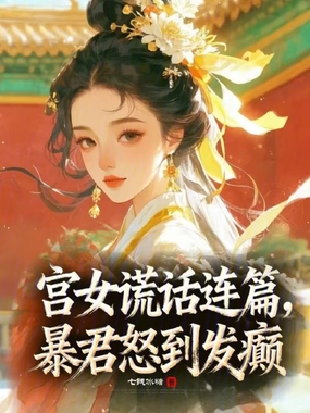宫女谎话连篇,暴君怒到发癫在线阅读