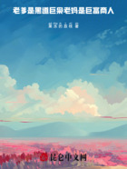 老爹是大佬巨枭，老妈是巨富商人在线阅读