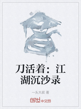 刀活着：江湖沉沙录在线阅读