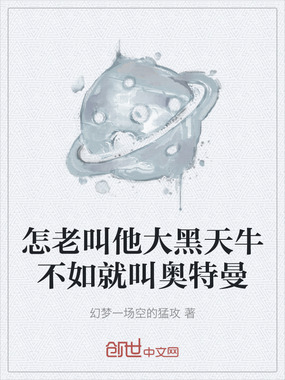 怎老叫他大黑天牛不如就叫奥特曼在线阅读