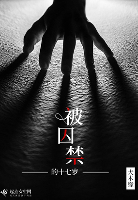 被囚禁的十七岁最新章节-被囚禁的十七岁最新章节无弹窗全文阅读-QQ阅读女生网