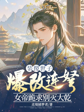 装傻世子爆改连弩，女帝跪求别灭大乾在线阅读
