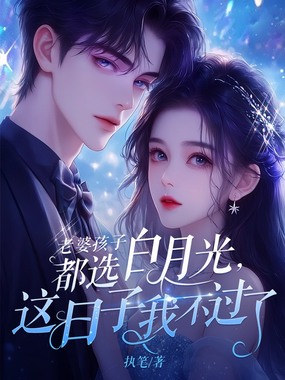 老婆孩子都选白月光，这日子我不过了在线阅读