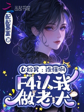 女扮男：谁懂啊，F4认我做老大在线阅读