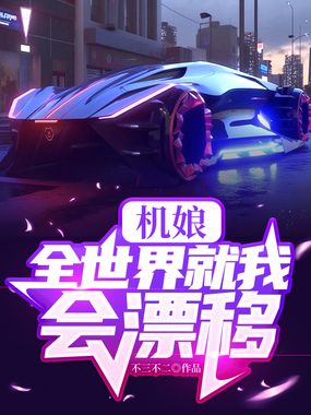 机娘：全世界就我会漂移在线阅读