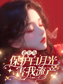 老公為保護白月光，害我流產