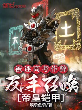 被诬高考作弊,反手召唤帝皇铠甲在线阅读