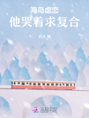海岛虐恋，他哭着求复合在线阅读