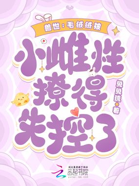 兽世：毛绒绒被小雌性撩得失控了在线阅读