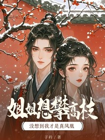 姐姐想攀高枝，沒想到我才是真鳳凰